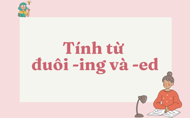 Giải thích sự khác biệt giữa tính từ đuôi ed và ing trong ngữ pháp